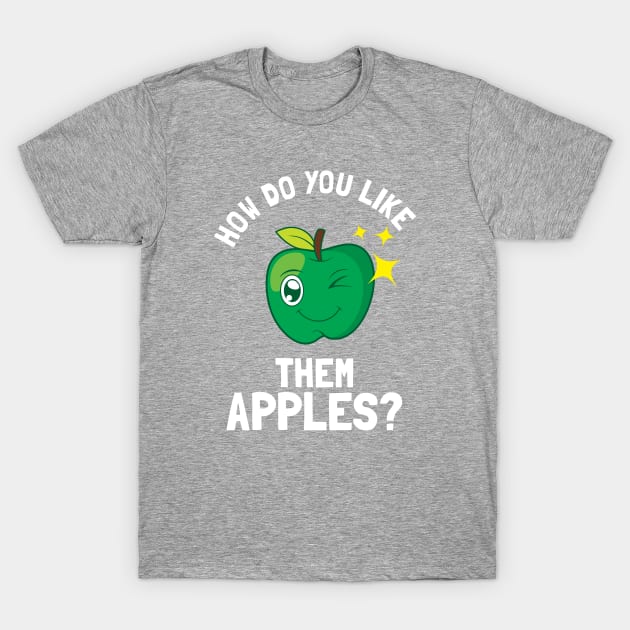 How Do You Like Them Apples T-Shirt by dumbshirts